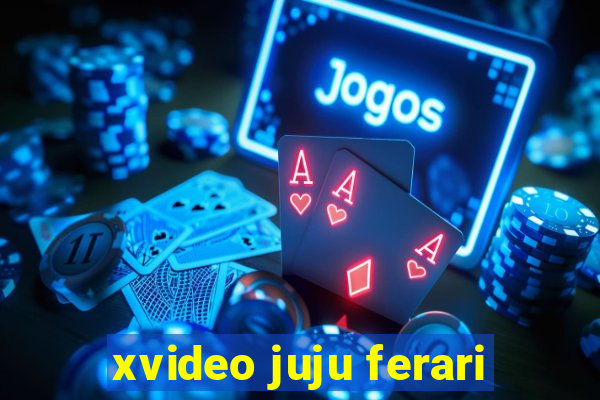 xvideo juju ferari